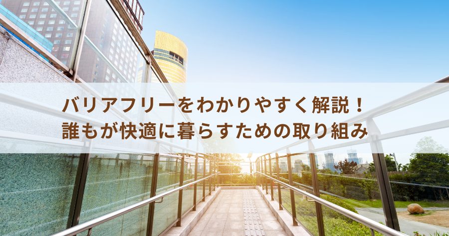 バリアフリーをわかりやすく解説！誰もが快適に暮らすための取り組み