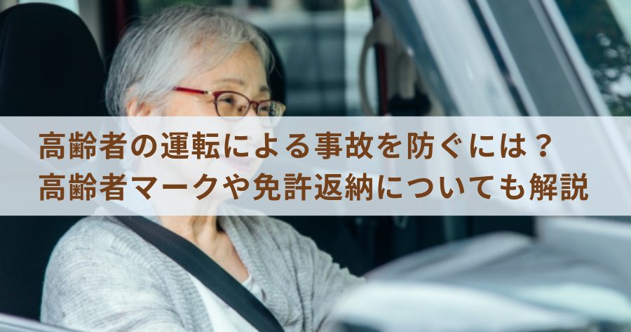 高齢者の運転による事故を防ぐには？高齢者マークや免許返納についても解説