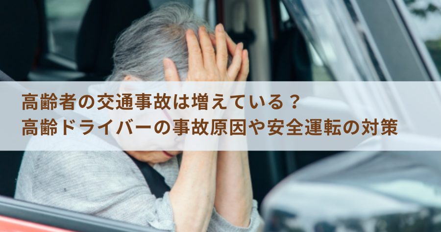 高齢者の交通事故は増えている？高齢ドライバーの事故原因や安全運転の対策