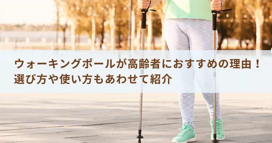 ウォーキングポールが高齢者の歩行補助におすすめの理由！選び方や使い方もあわせて紹介