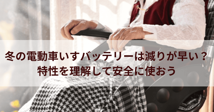 冬の電動車いすバッテリーは減りが早い？特性を理解して安全に使おう